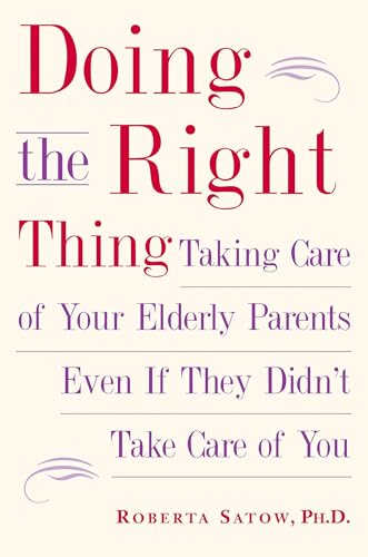Doing the Right Thing: Taking Care of Your Elderly Parents, Even If They Didn't Take Care of You
Doing the Right Thing: Taking Care of Your Elderly Parents, Even If They Didn't Take Care of You