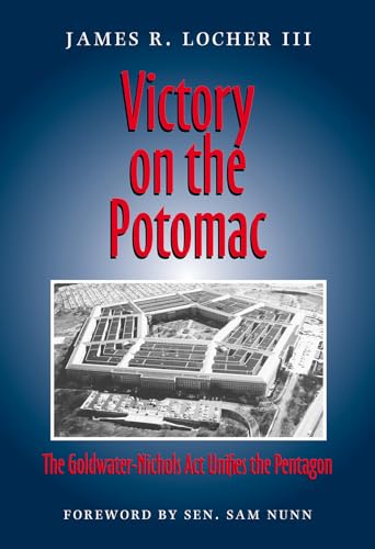 VICTORY ON THE POTOMAC : The Goldwater-Nichols Act Unifies the Pentagon