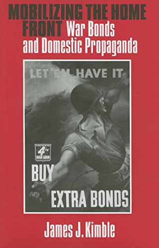 Mobilizing the Home Front : War Bonds And Domestic Propoganda