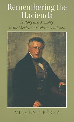 Remembering the Hacienda : History And Memory in the Mexican American Southwest