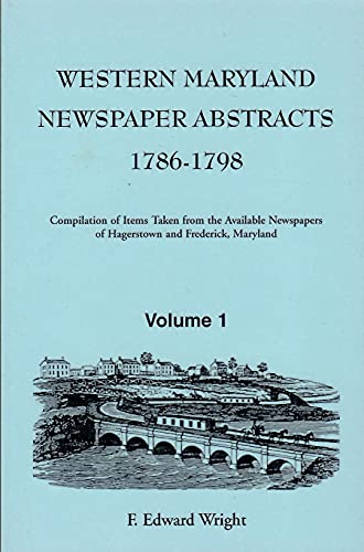 Western Maryland Newspaper Abstracts 1786-1798: Compilation of items taken from the available new...