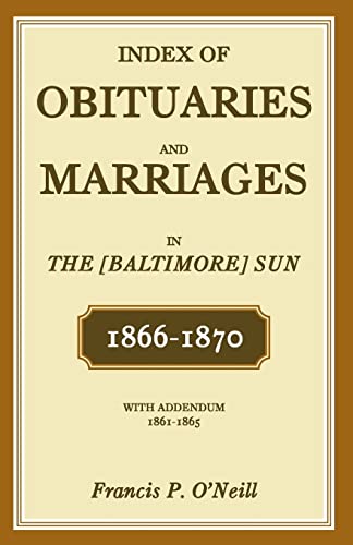 INDEX OF OBITUARIES AND MARRIAGES IN THE (BALTIMORE) SUN 1866-1870, WITH ADDENDUM, 1861-1865