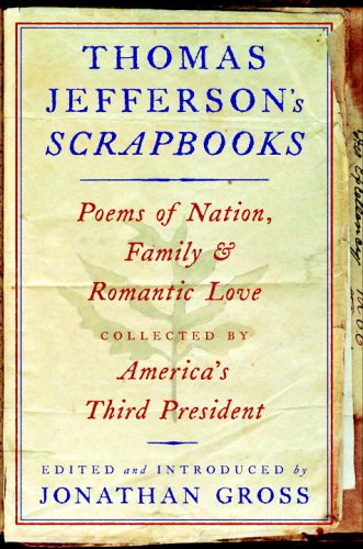 Thomas Jefferson's Scrapbooks : Poems of Nation, Family, and Romantic Love Collected by America's...