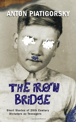 The Iron Bridge : Short Stories of 20th Century Dictators as Teenagers