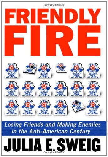 Friendly Fire: Losing Friends and Making Enemies in the Anti-American Century (Signed First Edition)