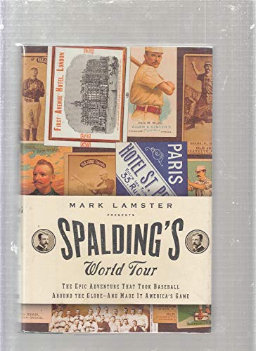 SPAULDING'S WORLD TOUR The Epic Adventure that took Baseball Around the Globe-And Made It America...