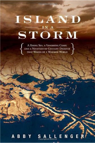 Island in a Storm: A Rising Sea, a Vanishing Coast, and a Nineteenth-Century Disaster that Warns ...