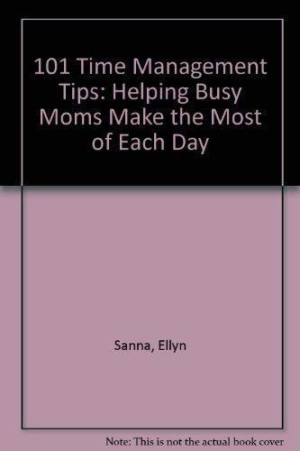 101 Time Management Tips: Helping Busy Moms Make the Most of Each Day