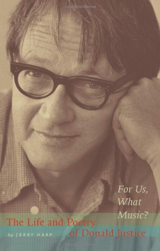 For Us, What Music: The Life and Poetry of Donald Justice