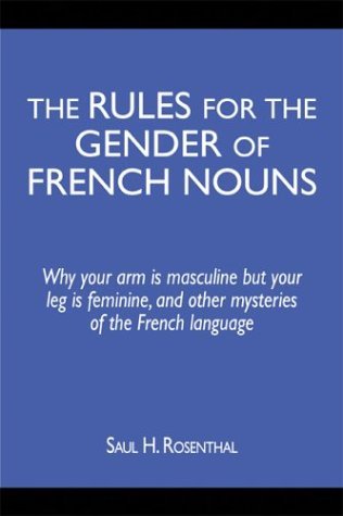 The Rules for the Gender of French Nouns : Why Your Arm Is Masculine but Your Leg Is Feminine, an...