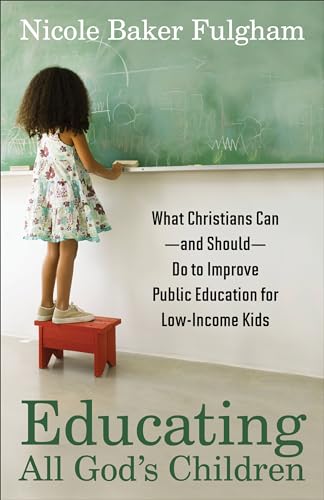 Educating All God's Children: What Christians Can--and Should--Do to Improve Public Education for...