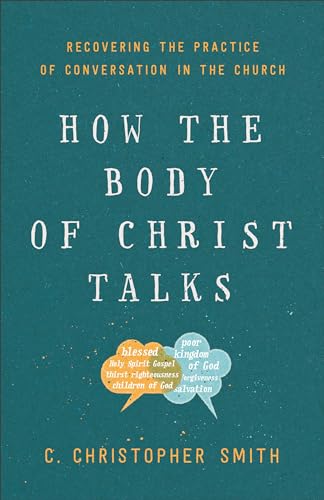 How the Body of Christ Talks: Recovering the Practice of Conversation in the Church
How the Body of Christ Talks: Recovering the Practice of Conversation in the Church