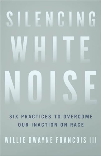Silencing White Noise: Six Practices to Overcome Our Inaction on Race