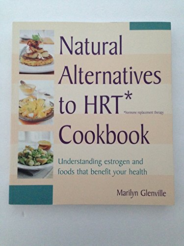 NATURAL ALTERNATIVES TO HRT* COOKBOOK (hormone replacement therapy) Understanding Estrogen and Fo...