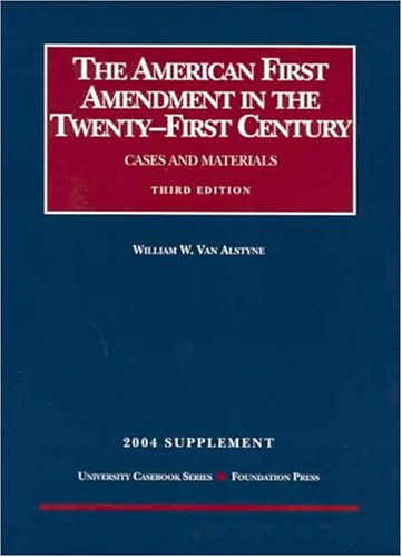 American First Amendment in the Twenty-first Century, The: Cases and Materials: 2004 Supplement -...