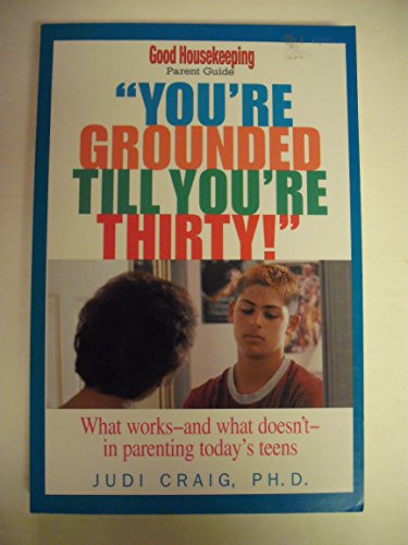 You're Grounded Till You're Thirty!: What Works and What Doesn't in Parenting Today's Teens