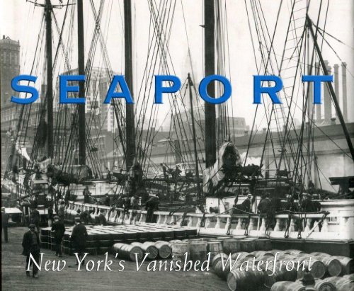 Seaport: New York's Vanished Waterfront -- Photographs from the Edwin Levick Collection