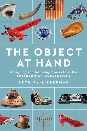 The Object at Hand: Intriguing and Inspiring Stories from the Smithsonian Collections
The Object at Hand: Intriguing and Inspiring Stories from the Smithsonian Collections