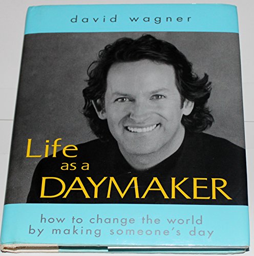 Life As a Daymaker: How to Change the World by Simply Making Someones Day