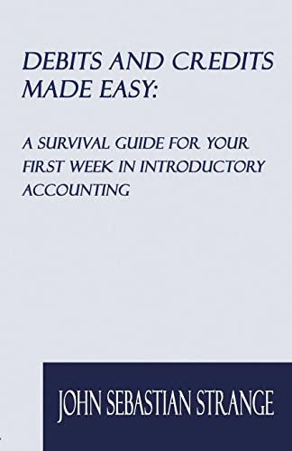 Debits and Credits Made Easy: A Survival Guide for Your First Week in Introductory Accounting
Debits and Credits Made Easy: A Survival Guide for Your First Week in Introductory Accounting