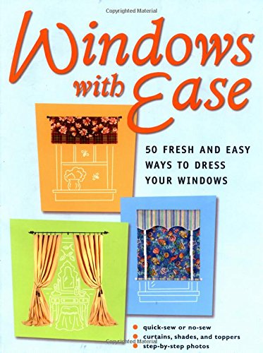 Windows with Ease: 50 Fresh and Easy Ways to Dress Your Windows