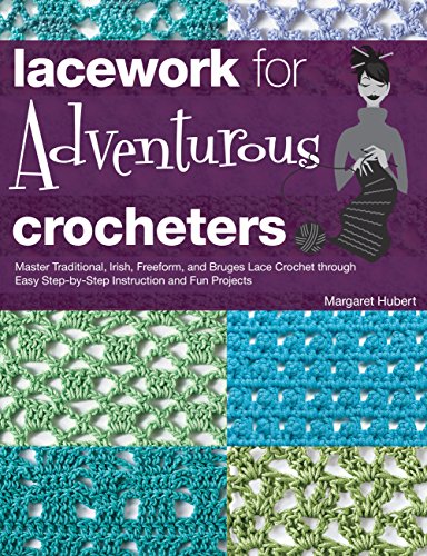 Lacework for Adventurous Crocheters: Master Traditional, Irish, Freeform, and Bruges Lace Crochet...