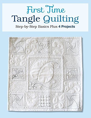 First Time Tangle Quilting: Step-by-Step Basics Plus 4 Projects