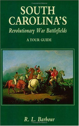 South Carolinaâs Revolutionary War Battlefields: A Tour Guide