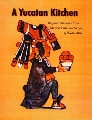 Yucatan Kitchen, A: Regional Recipes from Mexicoâs Mundo Maya
