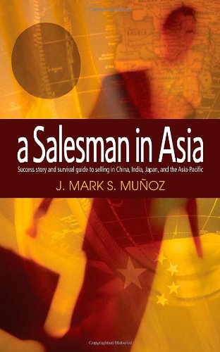 Salesman in Asia: A Survivor's Story and Guide to Salesmanship in China, India and Southeast Coun...