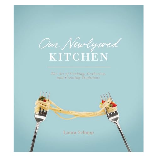 Our Newlywed Kitchen: The Art of Cooking, Gathering, and Creating Traditions