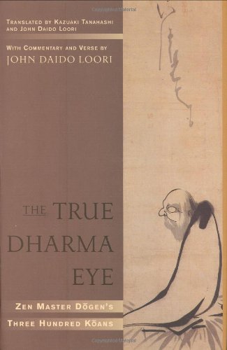 The True Dharma Eye: Zen Master Dogen's Three Hundred Koans