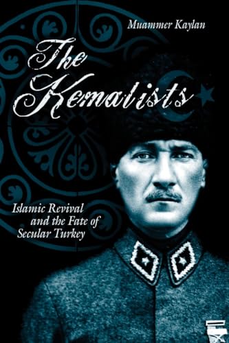 The Kemalists: Islamic Revival and the Fate of Secular Turkey