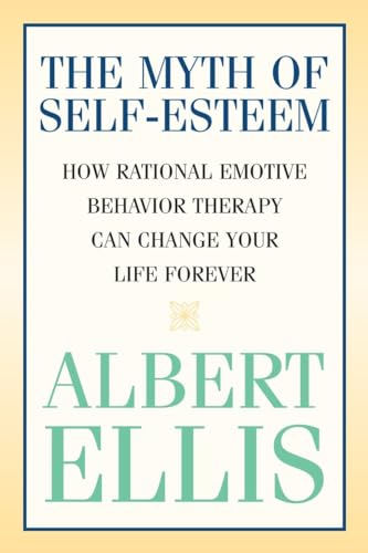 Myth of Self-esteem : How Rational Emotive Behavior Therapy Can Change Your Life Forever
Myth of Self-esteem : How Rational Emotive Behavior Therapy Can Change Your Life Forever