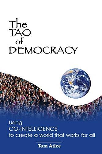 The Tao of Democracy : Using Co-Intelligence to Create a World That Works for All