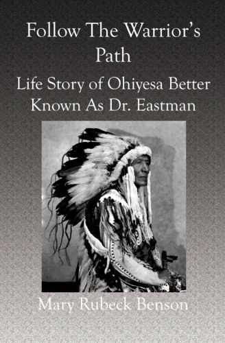 Follow The Warrior's Path: Life Story of Ohiyesa Better Known As Dr. Eastman
Follow The Warrior's Path: Life Story of Ohiyesa Better Known As Dr. Eastman