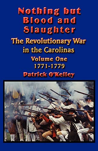 Nothing but Blood and Slaughter: Military Operations and Order of Battle of the Revolutionary War in the Carolinas - Volume One 1771-1779
Nothing but Blood and Slaughter: Military Operations and Order of Battle of the Revolutionary War in the Carolinas - Volume One 1771-1779
