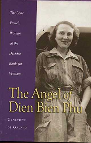 THE ANGEL OF DIEN BIEN PHU : THE SOLE FRENCH WOMAN AT THE DECISIVE BATTLE IN VIETNAM