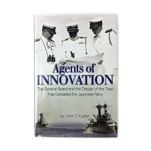 Agents of Innovation; The General Board and the Design of the Fleet That Defeated the Japanese Navy