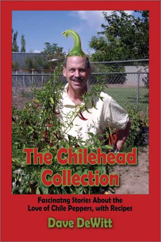 The Chilehead Collection: Fascinating Stories About the Love of Chile Peppers, with Recipes