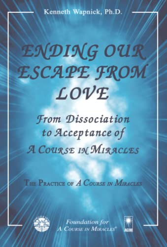 Ending Our Escape from Love: From Dissociation to Acceptance of A Course in Miracles
Ending Our Escape from Love: From Dissociation to Acceptance of A Course in Miracles