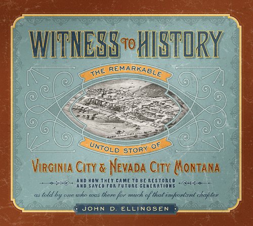 Witness to History - The Remarkable Untold Story of Virginia City and (&) Nevada City, Montana, a...