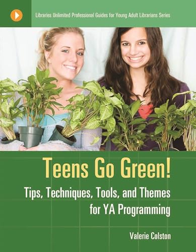 Teens Go Green: Tips, Techniques, Tools, and Themes for YA Programming