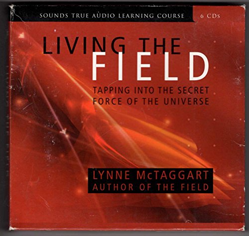 Living the Field: Tapping into the Secret Force of the Universe (Sounds True Audio Learning Cours...