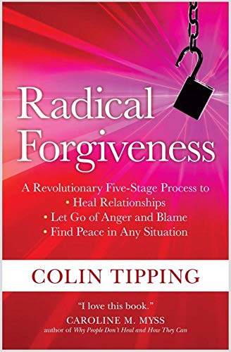 

Radical Forgiveness: A Revolutionary Five-Stage Process to Heal Relationships, Let Go of Anger and Blame, and Find Peace in Any Situation