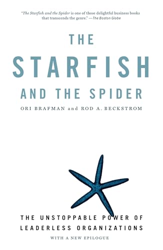 The Starfish and the Spider: The Unstoppable Power of Leaderless Organizations
The Starfish and the Spider: The Unstoppable Power of Leaderless Organizations