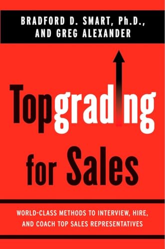 Topgrading for Sales: World-Class Methods to Interview, Hire, and Coach Top SalesRepresentatives
Topgrading for Sales: World-Class Methods to Interview, Hire, and Coach Top SalesRepresentatives