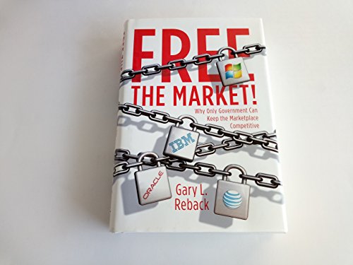 Free the Market! : Why Only Government Can Keep the Marketplace Competitive