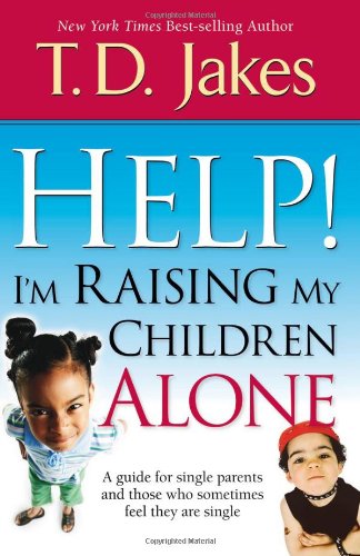 Help I'm Raising My Children Alone: A Guide for Single Parents and Those Who Sometimes Feel They ...