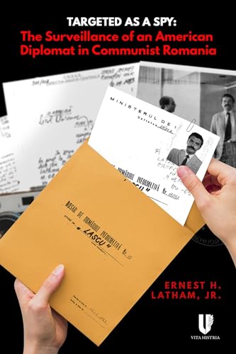 Targeted As a Spy : Surveillance of an American Diplomat in Communist Romania
Targeted As a Spy : Surveillance of an American Diplomat in Communist Romania